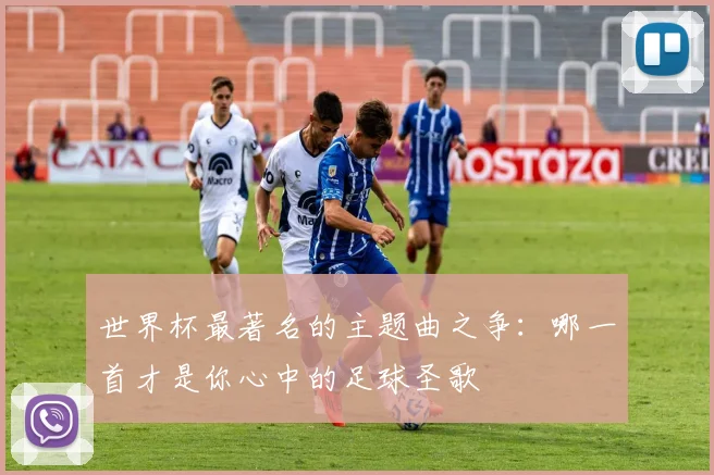 世界杯最著名的主题曲之争：哪一首才是你心中的足球圣歌