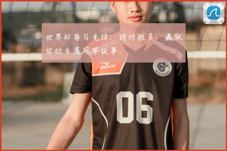 世界杯每日竞猜：猜对胜负，赢取你的专属冠军故事。
