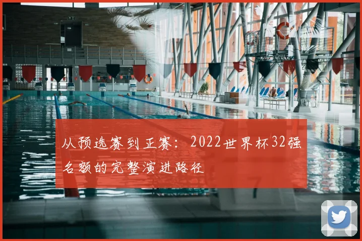 从预选赛到正赛：2022世界杯32强名额的完整演进路径
