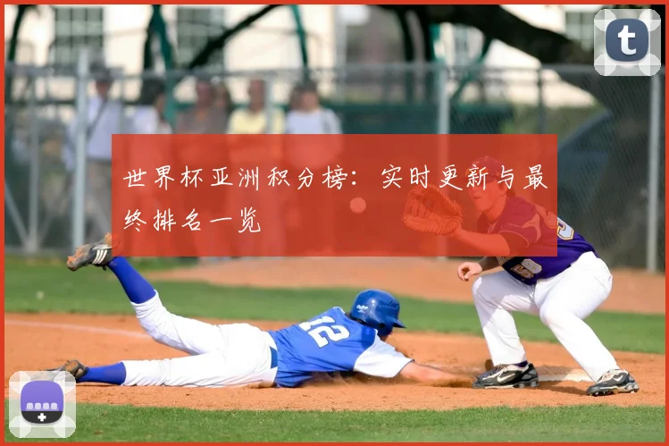 世界杯亚洲积分榜:实时更新与最终排名一览